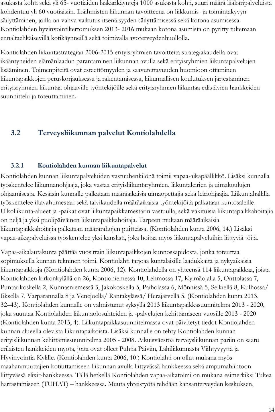 Kontiolahden hyvinvointikertomuksen 2013-2016 mukaan kotona asumista on pyritty tukemaan ennaltaehkäisevillä kotikäynneillä sekä toimivalla avoterveydenhuollolla.