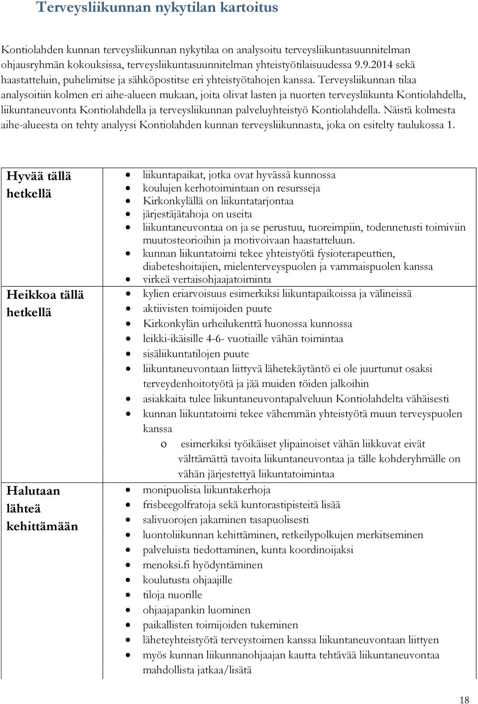 Terveysliikunnan tilaa analysoitiin kolmen eri aihe-alueen mukaan, joita olivat lasten ja nuorten terveysliikunta Kontiolahdella, liikuntaneuvonta Kontiolahdella ja terveysliikunnan palveluyhteistyö