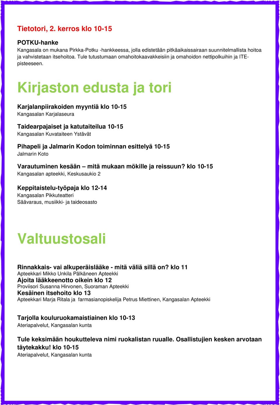 Kirjaston edusta ja tori Karjalanpiirakoiden myyntiä klo 10-15 Kangasalan Karjalaseura Taidearpajaiset ja katutaiteilua 10-15 Kangasalan Kuvataiteen Ystävät Pihapeli ja Jalmarin Kodon toiminnan