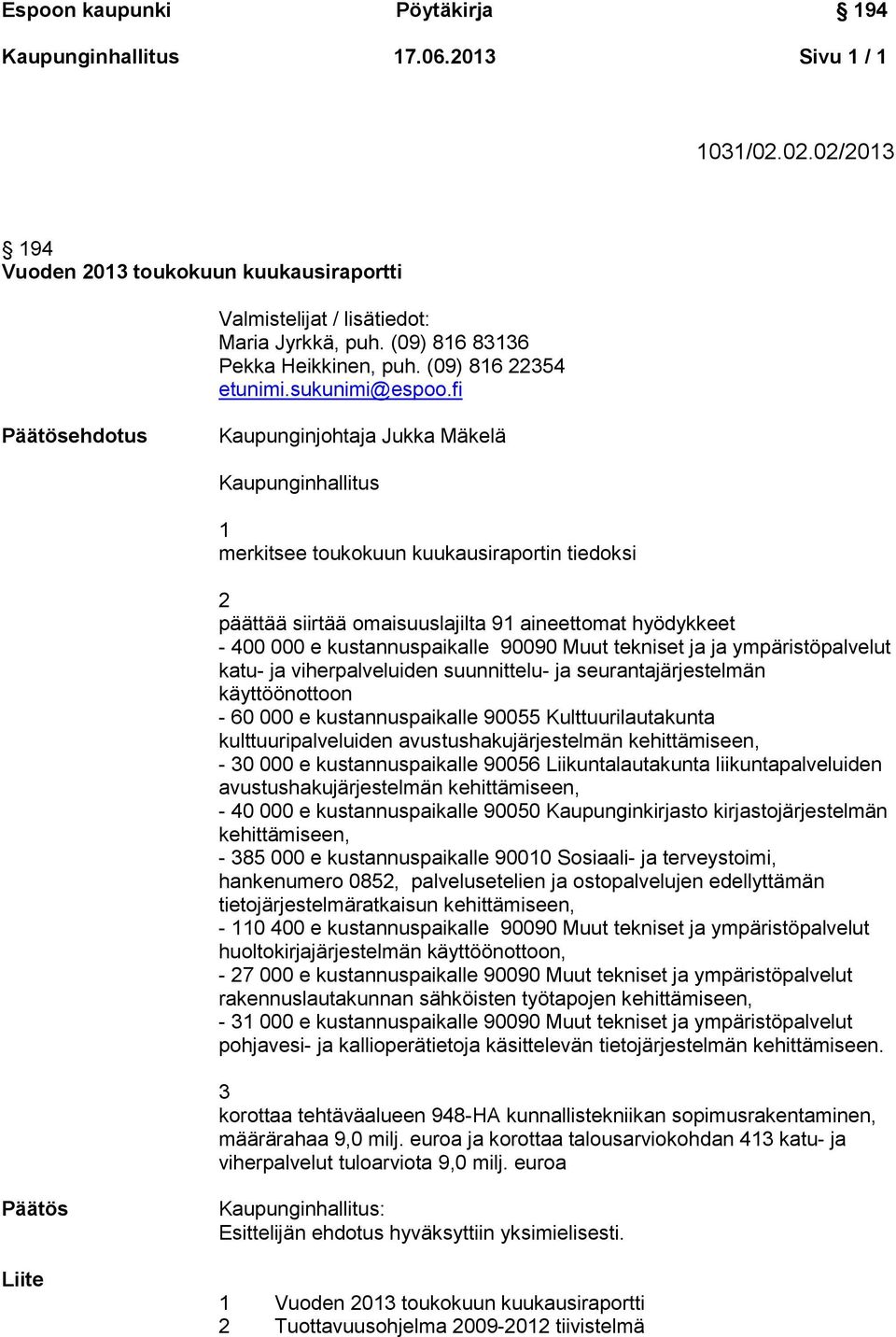 fi Päätösehdotus Kaupunginjohtaja Jukka Mäkelä Kaupunginhallitus 1 merkitsee toukokuun kuukausiraportin tiedoksi 2 päättää siirtää omaisuuslajilta 91 aineettomat hyödykkeet - 400 000 e