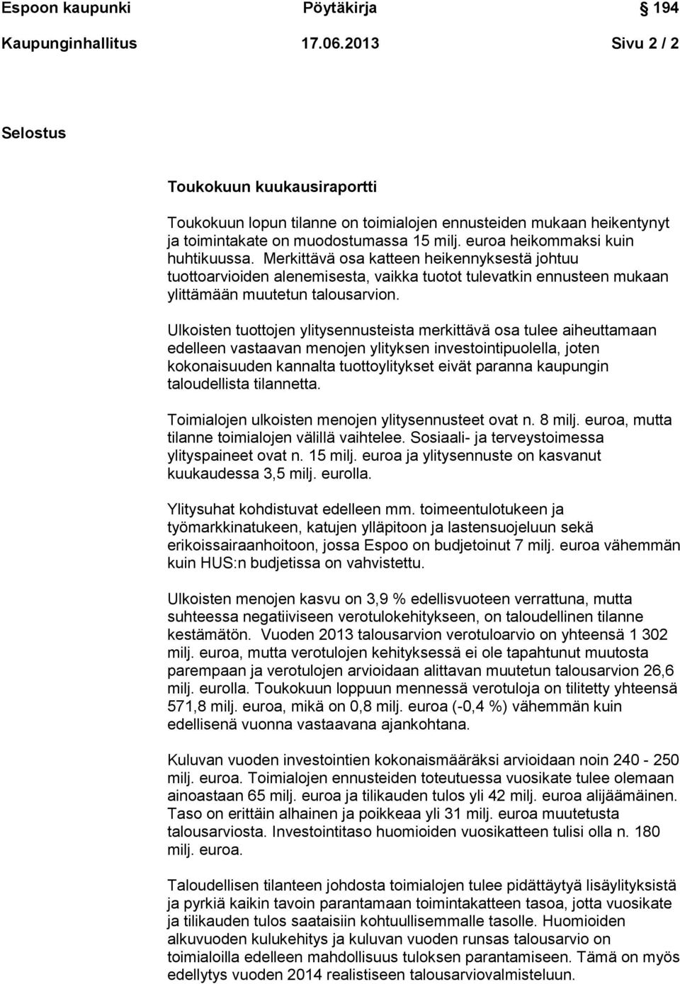 Ulkoisten tuottojen ylitysennusteista merkittävä osa tulee aiheuttamaan edelleen vastaavan menojen ylityksen investointipuolella, joten kokonaisuuden kannalta tuottoylitykset eivät paranna kaupungin