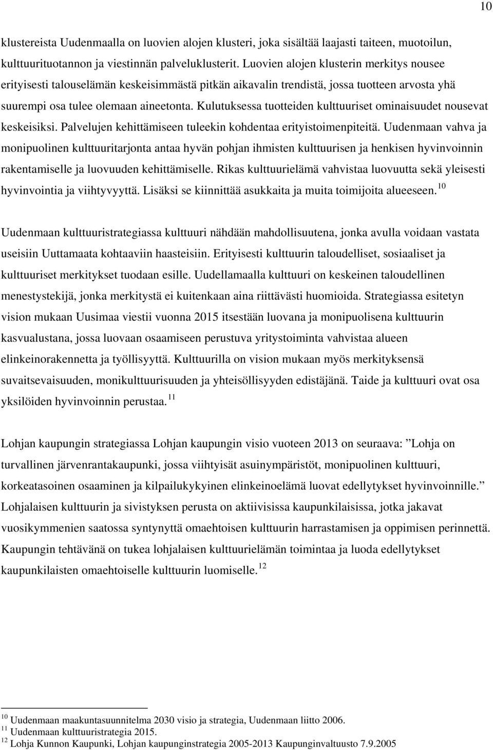 Kulutuksessa tuotteiden kulttuuriset ominaisuudet nousevat keskeisiksi. Palvelujen kehittämiseen tuleekin kohdentaa erityistoimenpiteitä.