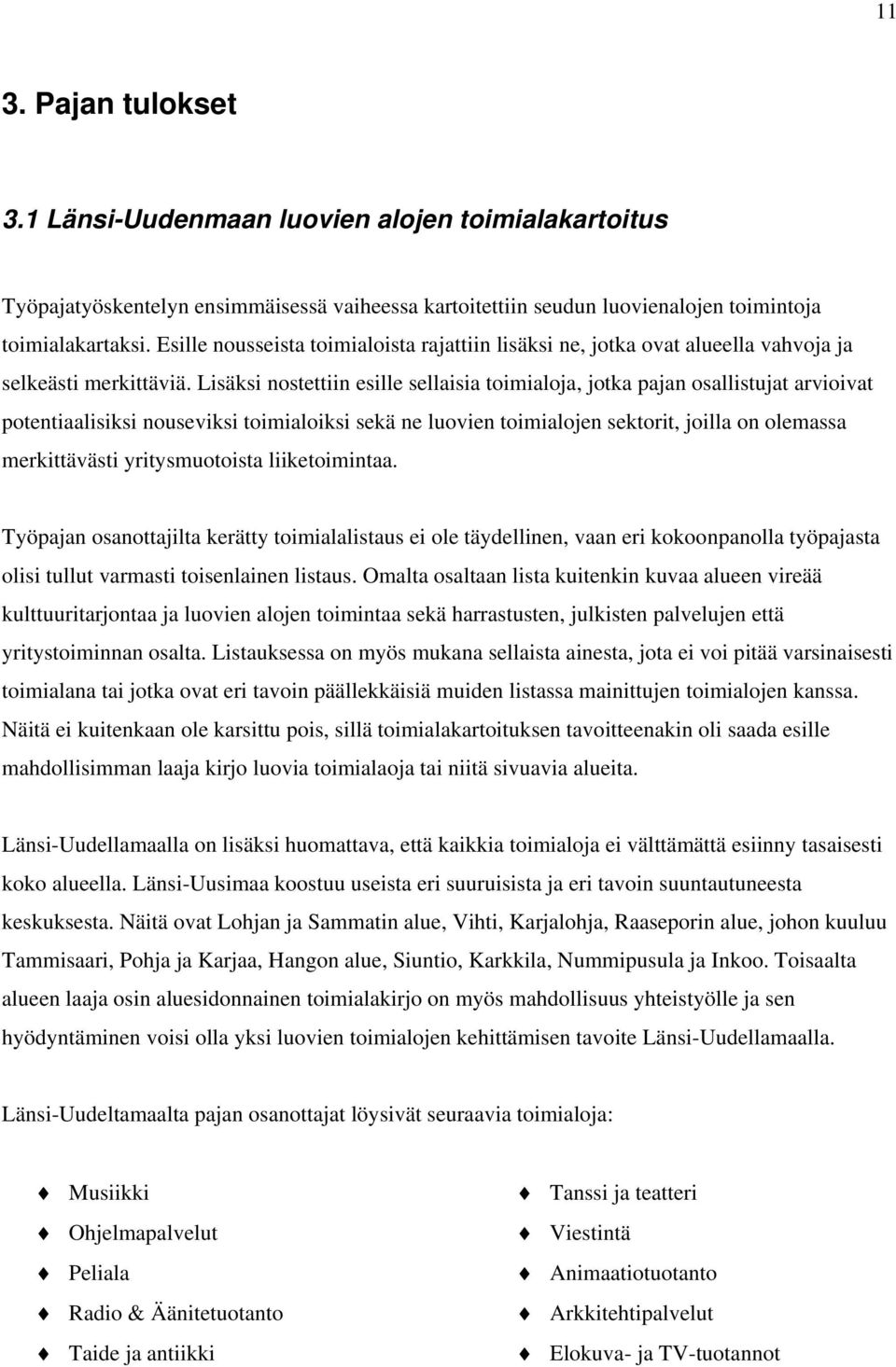 Lisäksi nostettiin esille sellaisia toimialoja, jotka pajan osallistujat arvioivat potentiaalisiksi nouseviksi toimialoiksi sekä ne luovien toimialojen sektorit, joilla on olemassa merkittävästi