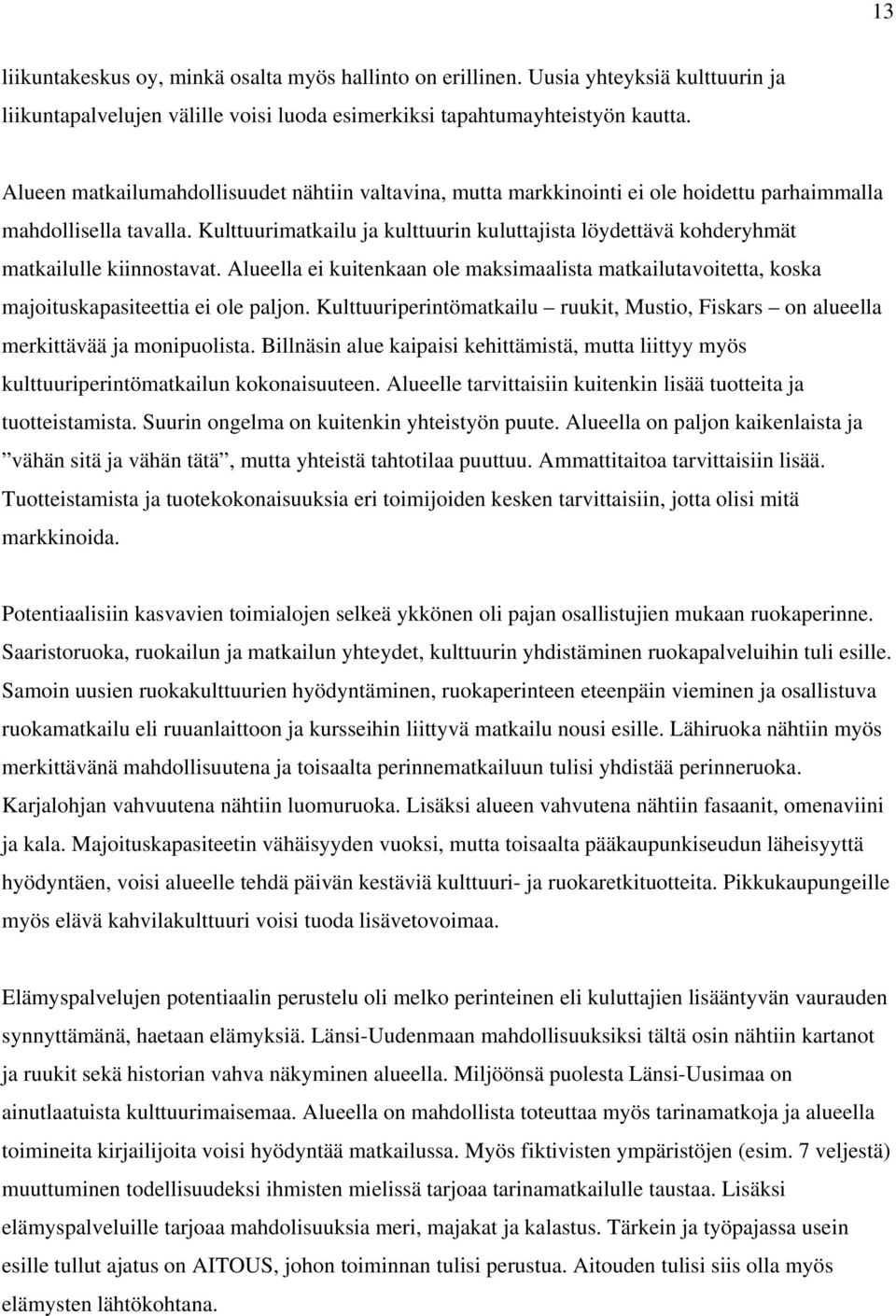 Kulttuurimatkailu ja kulttuurin kuluttajista löydettävä kohderyhmät matkailulle kiinnostavat. Alueella ei kuitenkaan ole maksimaalista matkailutavoitetta, koska majoituskapasiteettia ei ole paljon.