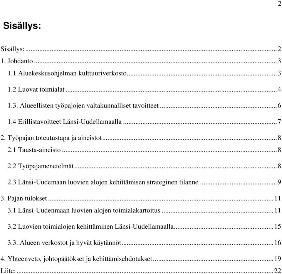 ..9 3. Pajan tulokset...11 3.1 Länsi-Uudenmaan luovien alojen toimialakartoitus...11 3.2 Luovien toimialojen kehittäminen Länsi-Uudellamaalla...15 3.3. Alueen verkostot ja hyvät käytännöt.