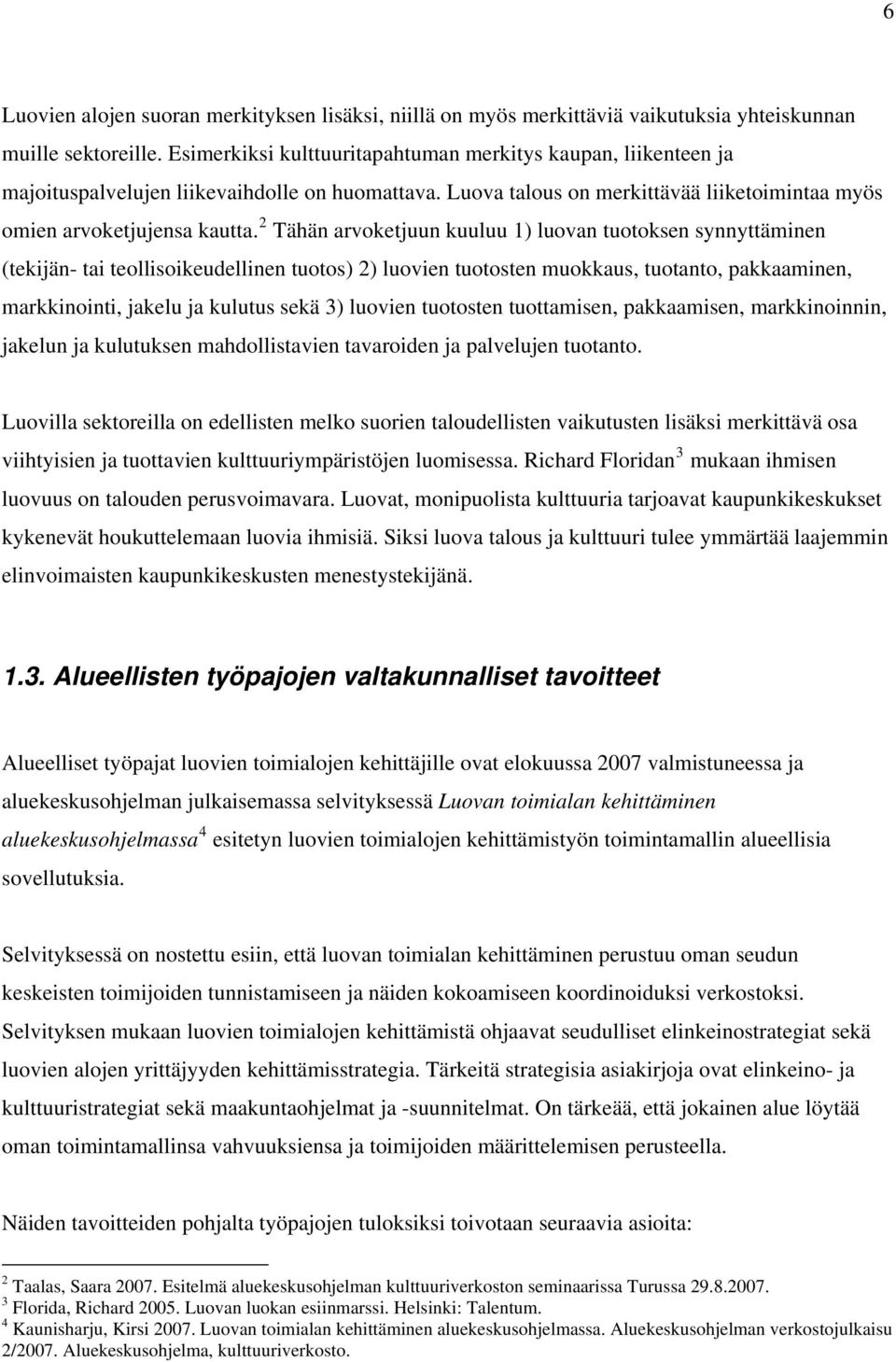 2 Tähän arvoketjuun kuuluu 1) luovan tuotoksen synnyttäminen (tekijän- tai teollisoikeudellinen tuotos) 2) luovien tuotosten muokkaus, tuotanto, pakkaaminen, markkinointi, jakelu ja kulutus sekä 3)