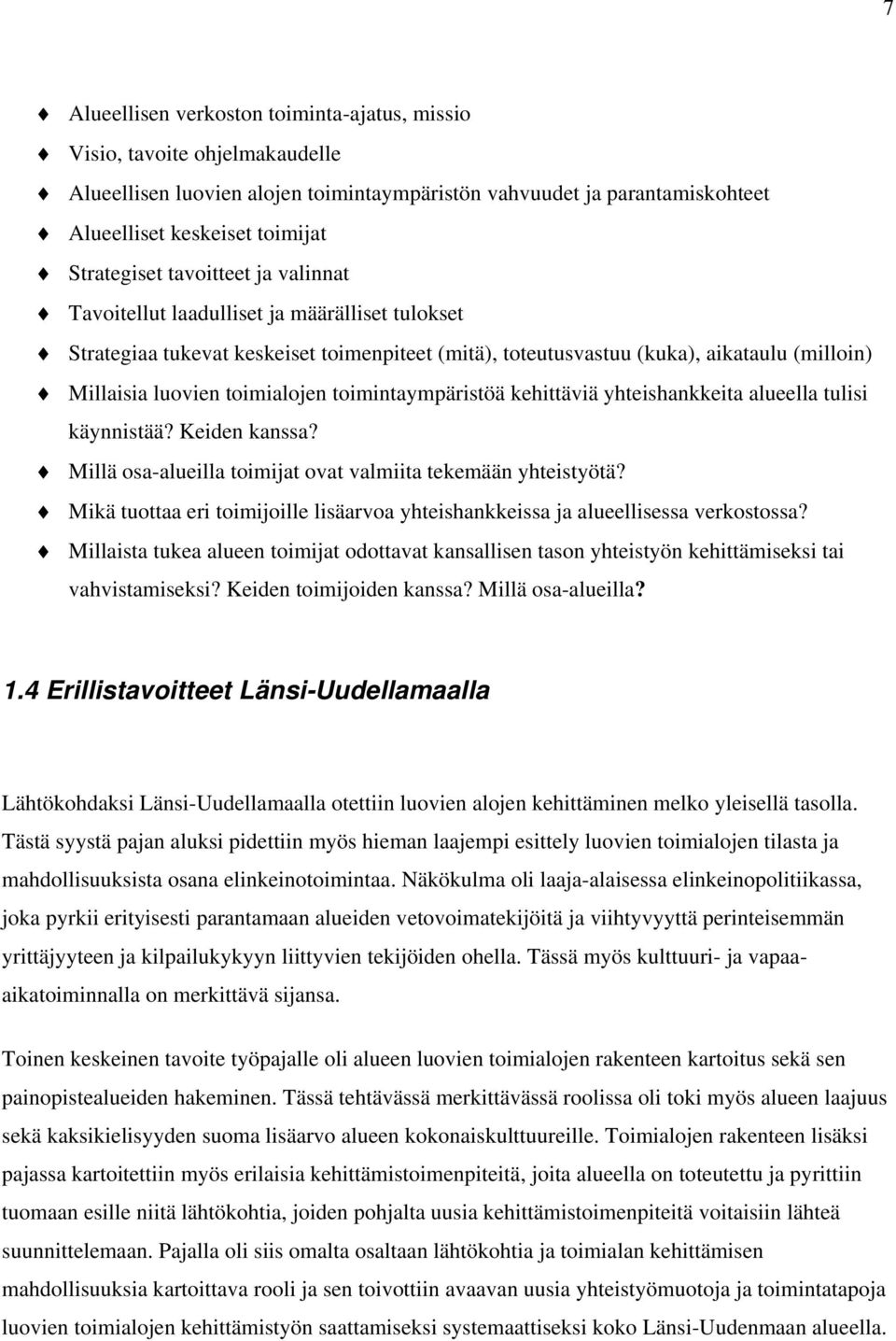 toimintaympäristöä kehittäviä yhteishankkeita alueella tulisi käynnistää? Keiden kanssa? Millä osa-alueilla toimijat ovat valmiita tekemään yhteistyötä?