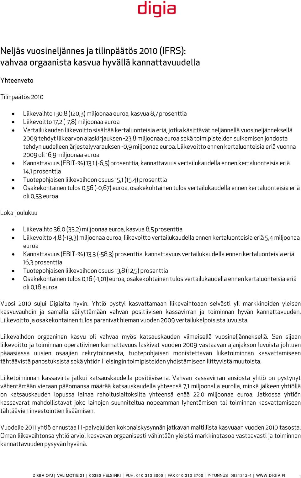 miljoonaa euroa sekä toimipisteiden sulkemisen johdosta tehdyn uudelleenjärjestelyvarauksen -0,9 miljoonaa euroa.