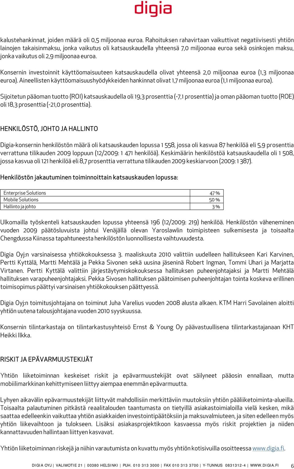 miljoonaa euroa. Konsernin investoinnit käyttöomaisuuteen katsauskaudella olivat yhteensä 2,0 miljoonaa euroa (1,3 miljoonaa euroa).