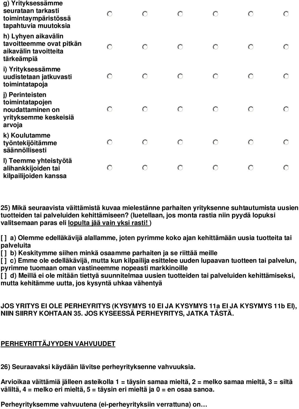 kanssa 25) Mikä seuraavista väittämistä kuvaa mielestänne parhaiten yrityksenne suhtautumista uusien tuotteiden tai palveluiden kehittämiseen?