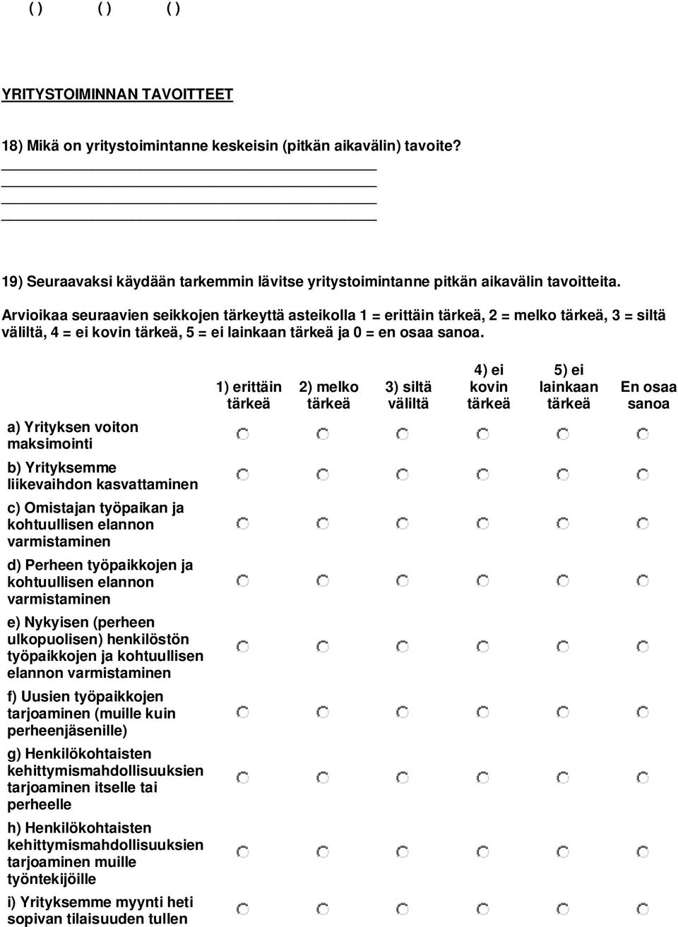 a) Yrityksen voiton maksimointi 1) erittäin tärkeä tärkeä 4) ei kovin tärkeä 5) ei lainkaan tärkeä b) Yrityksemme liikevaihdon kasvattaminen c) Omistajan työpaikan ja kohtuullisen elannon