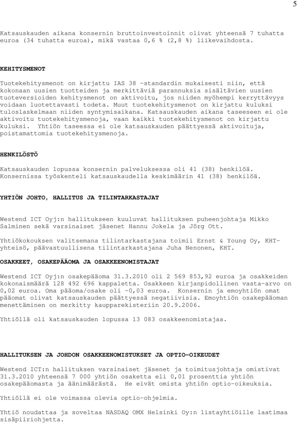jos niiden myöhempi kerryttävyys voidaan luotettavasti todeta. Muut tuotekehitysmenot on kirjattu kuluksi tuloslaskelmaan niiden syntymisaikana.