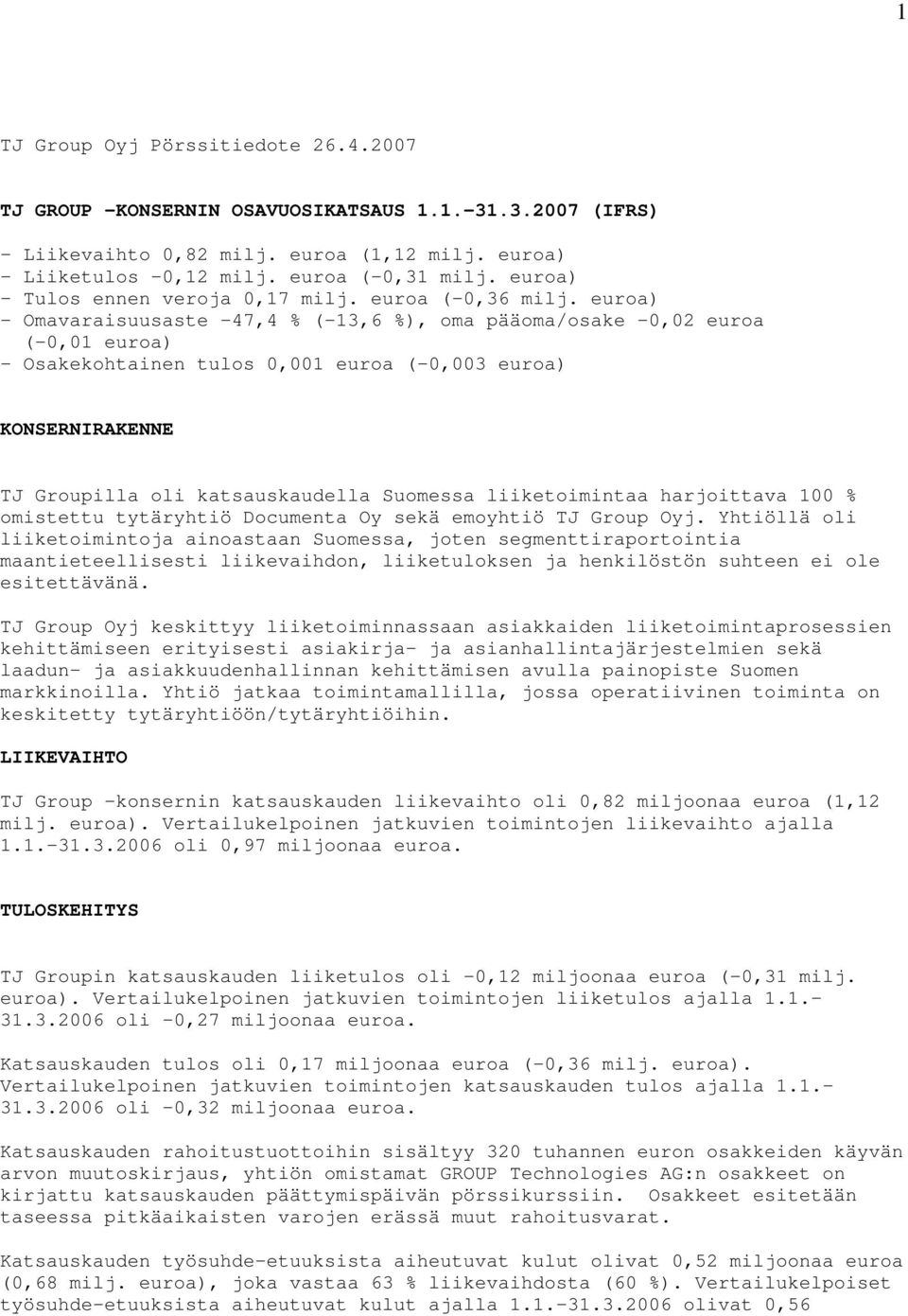 euroa) - Omavaraisuusaste -47,4 % (-13,6 %), oma pääoma/osake -0,02 euroa (-0,01 euroa) - Osakekohtainen tulos 0,001 euroa (-0,003 euroa) KONSERNIRAKENNE TJ Groupilla oli katsauskaudella Suomessa