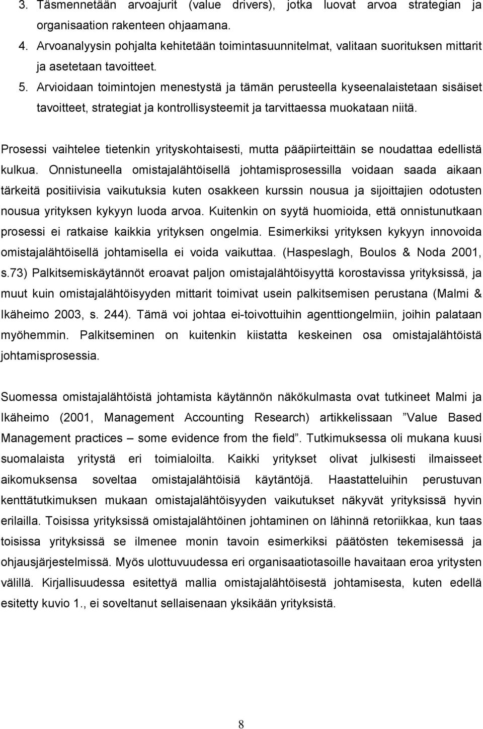 Arvioidaan toimintojen menestystä ja tämän perusteella kyseenalaistetaan sisäiset tavoitteet, strategiat ja kontrollisysteemit ja tarvittaessa muokataan niitä.