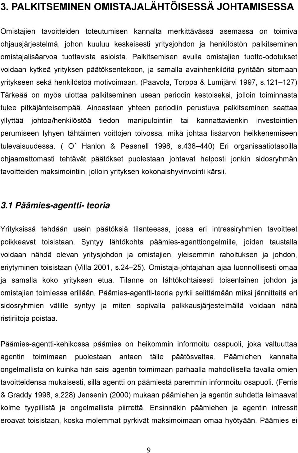 Palkitsemisen avulla omistajien tuotto-odotukset voidaan kytkeä yrityksen päätöksentekoon, ja samalla avainhenkilöitä pyritään sitomaan yritykseen sekä henkilöstöä motivoimaan.