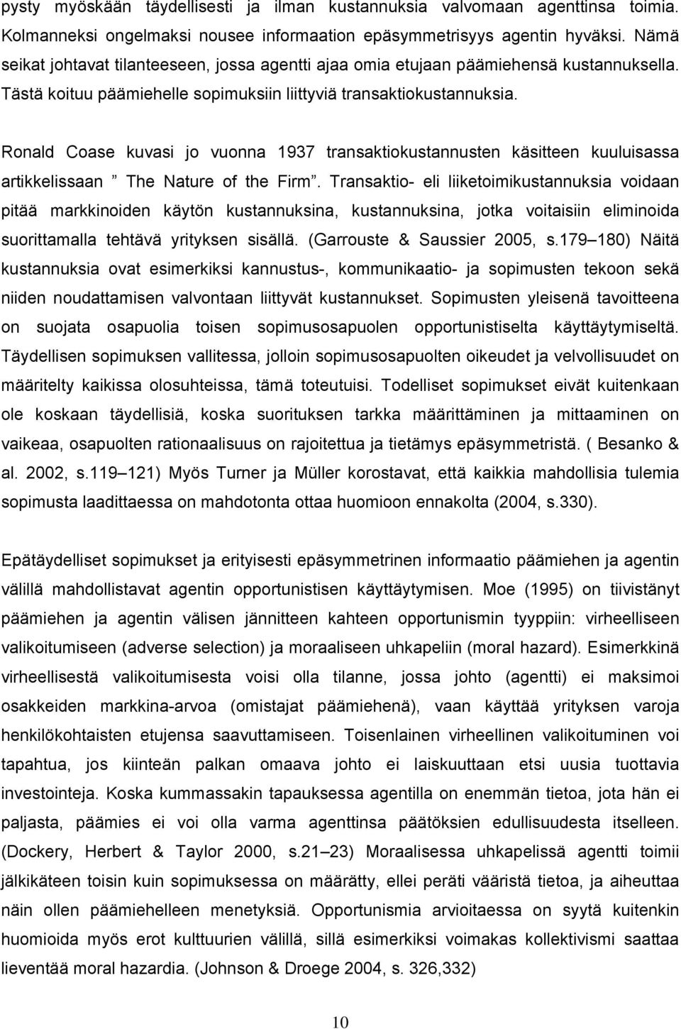 Ronald Coase kuvasi jo vuonna 1937 transaktiokustannusten käsitteen kuuluisassa artikkelissaan The Nature of the Firm.