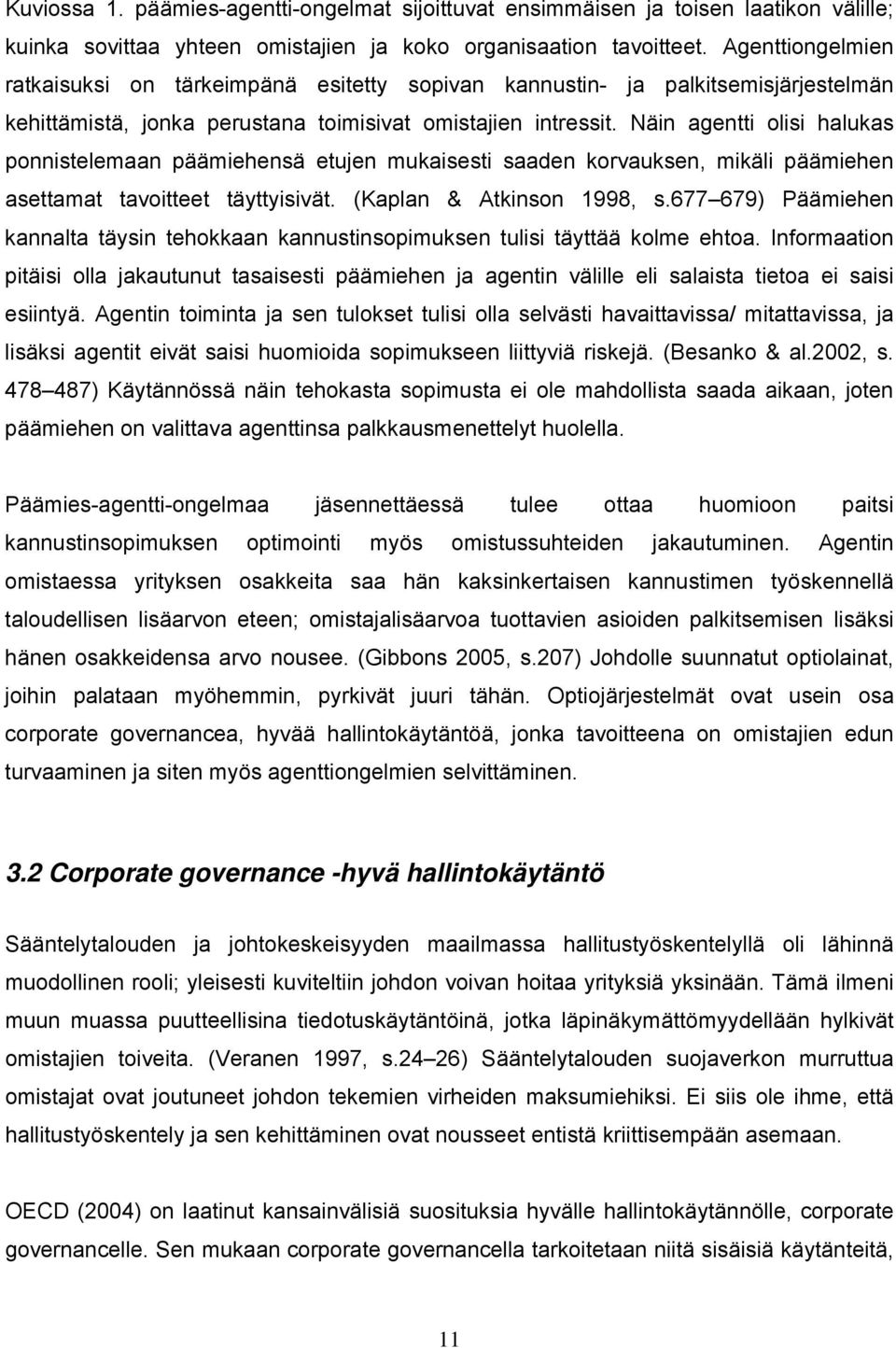 Näin agentti olisi halukas ponnistelemaan päämiehensä etujen mukaisesti saaden korvauksen, mikäli päämiehen asettamat tavoitteet täyttyisivät. (Kaplan & Atkinson 1998, s.