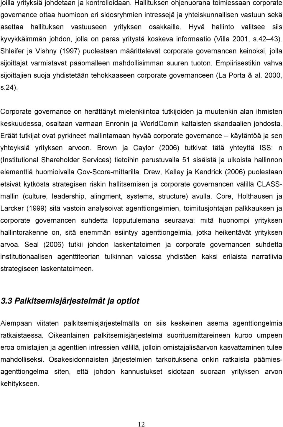 Hyvä hallinto valitsee siis kyvykkäimmän johdon, jolla on paras yritystä koskeva informaatio (Villa 2001, s.42 43).