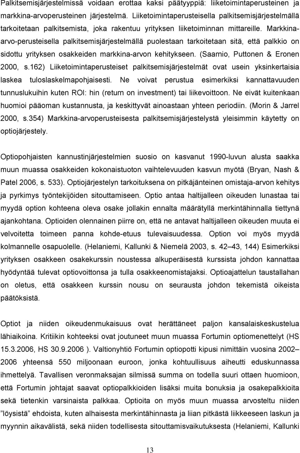 Markkinaarvo-perusteisella palkitsemisjärjestelmällä puolestaan tarkoitetaan sitä, että palkkio on sidottu yrityksen osakkeiden markkina-arvon kehitykseen. (Saarnio, Puttonen & Eronen 2000, s.