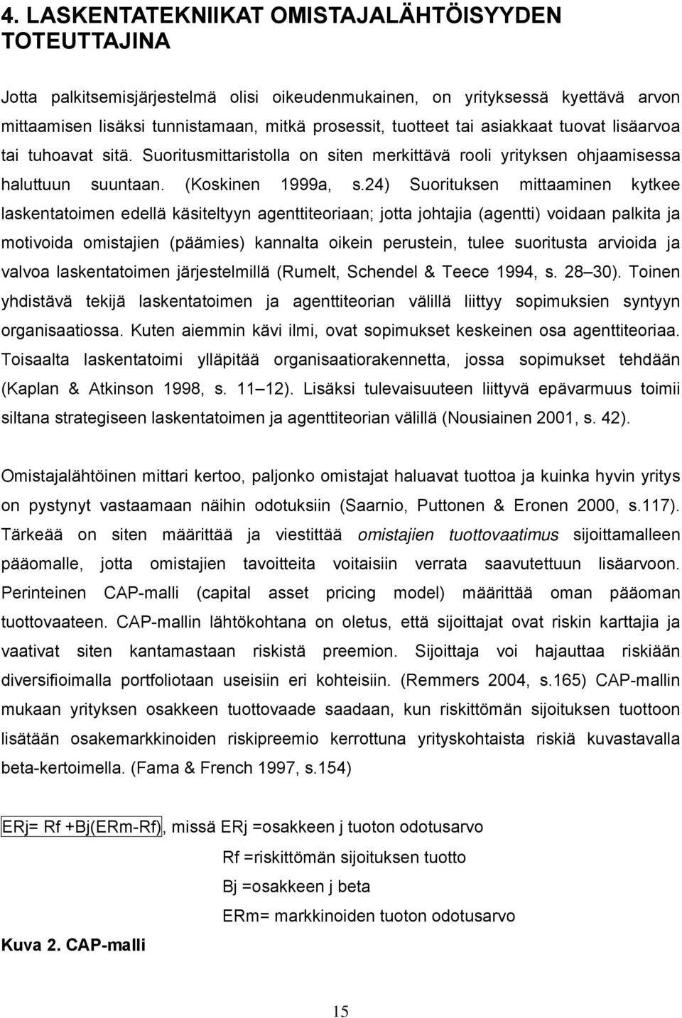 24) Suorituksen mittaaminen kytkee laskentatoimen edellä käsiteltyyn agenttiteoriaan; jotta johtajia (agentti) voidaan palkita ja motivoida omistajien (päämies) kannalta oikein perustein, tulee