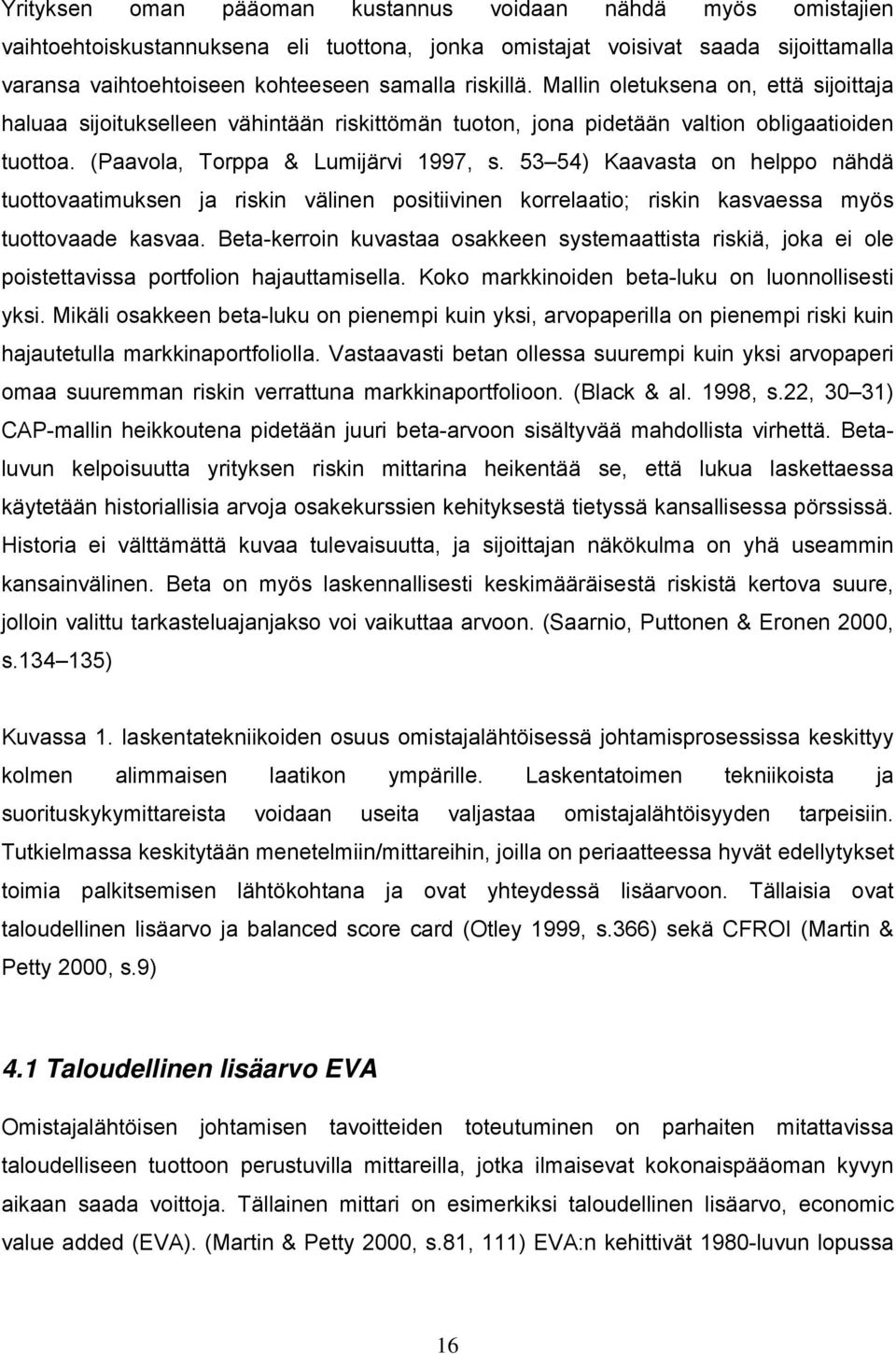 53 54) Kaavasta on helppo nähdä tuottovaatimuksen ja riskin välinen positiivinen korrelaatio; riskin kasvaessa myös tuottovaade kasvaa.