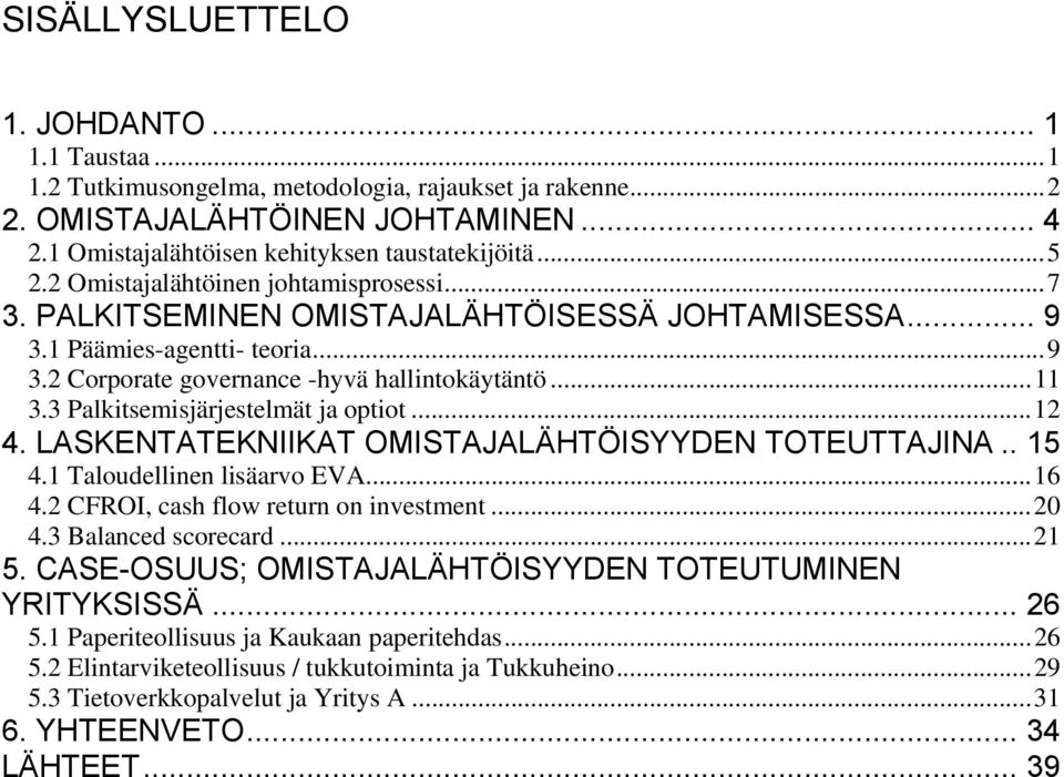 3 Palkitsemisjärjestelmät ja optiot...12 4. LASKENTATEKNIIKAT OMISTAJALÄHTÖISYYDEN TOTEUTTAJINA.. 15 4.1 Taloudellinen lisäarvo EVA...16 4.2 CFROI, cash flow return on investment...20 4.