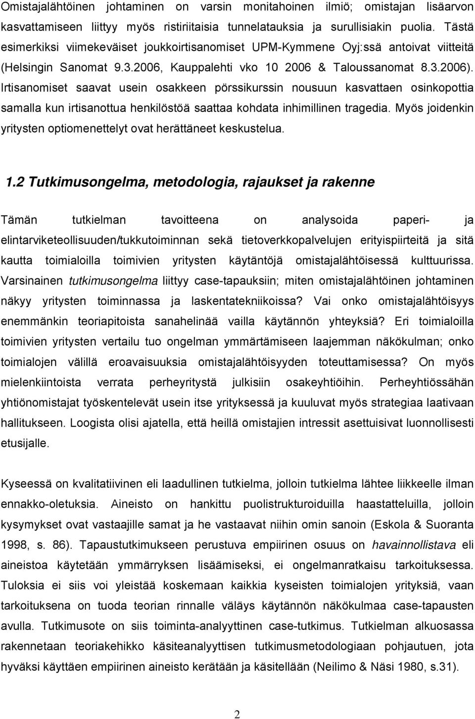 Irtisanomiset saavat usein osakkeen pörssikurssin nousuun kasvattaen osinkopottia samalla kun irtisanottua henkilöstöä saattaa kohdata inhimillinen tragedia.