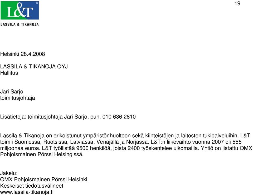 L&T toimii Suomessa, Ruotsissa, Latviassa, Venäjällä ja Norjassa. L&T:n liikevaihto vuonna 2007 oli 555 miljoonaa euroa.