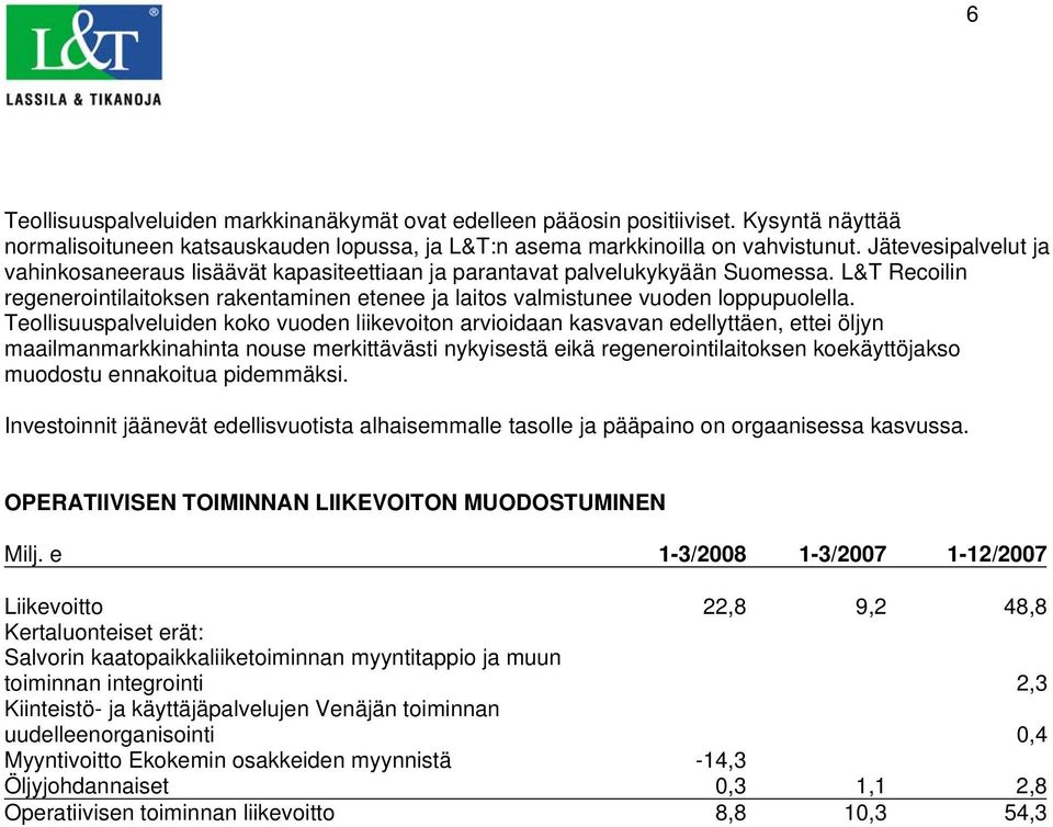 Teollisuuspalveluiden koko vuoden liikevoiton arvioidaan kasvavan edellyttäen, ettei öljyn maailmanmarkkinahinta nouse merkittävästi nykyisestä eikä regenerointilaitoksen koekäyttöjakso muodostu