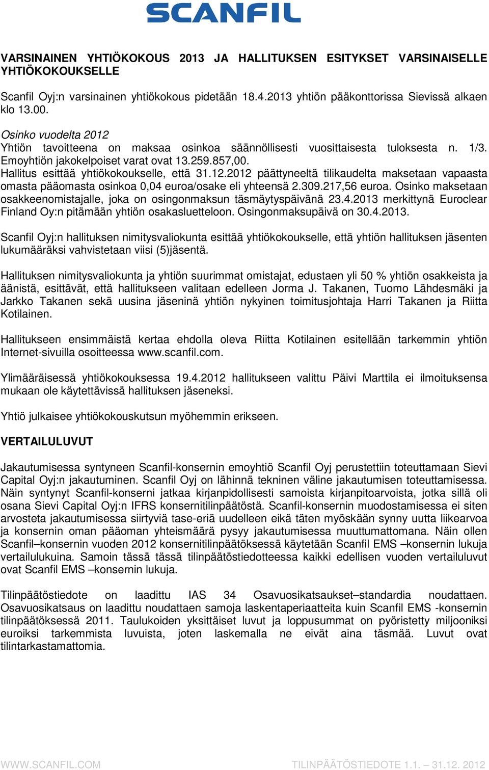 12.2012 päättyneeltä tilikaudelta maksetaan vapaasta omasta pääomasta osinkoa 0,04 euroa/osake eli yhteensä 2.309.217,56 euroa.