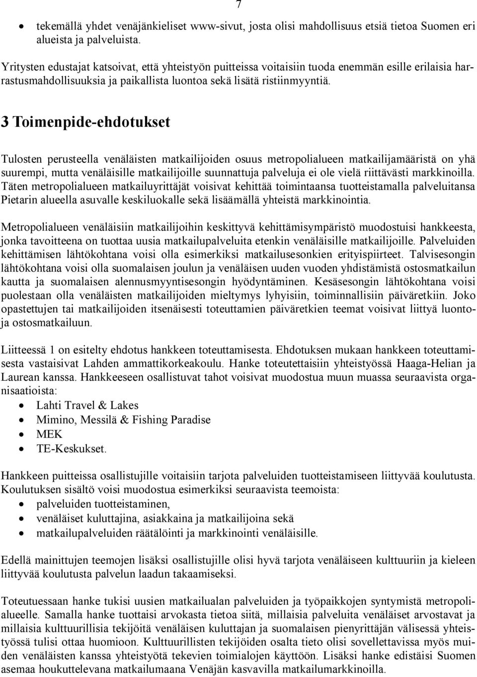 3 Toimenpide-ehdotukset Tulosten perusteella venäläisten matkailijoiden osuus metropolialueen matkailijamääristä on yhä suurempi, mutta venäläisille matkailijoille suunnattuja palveluja ei ole vielä