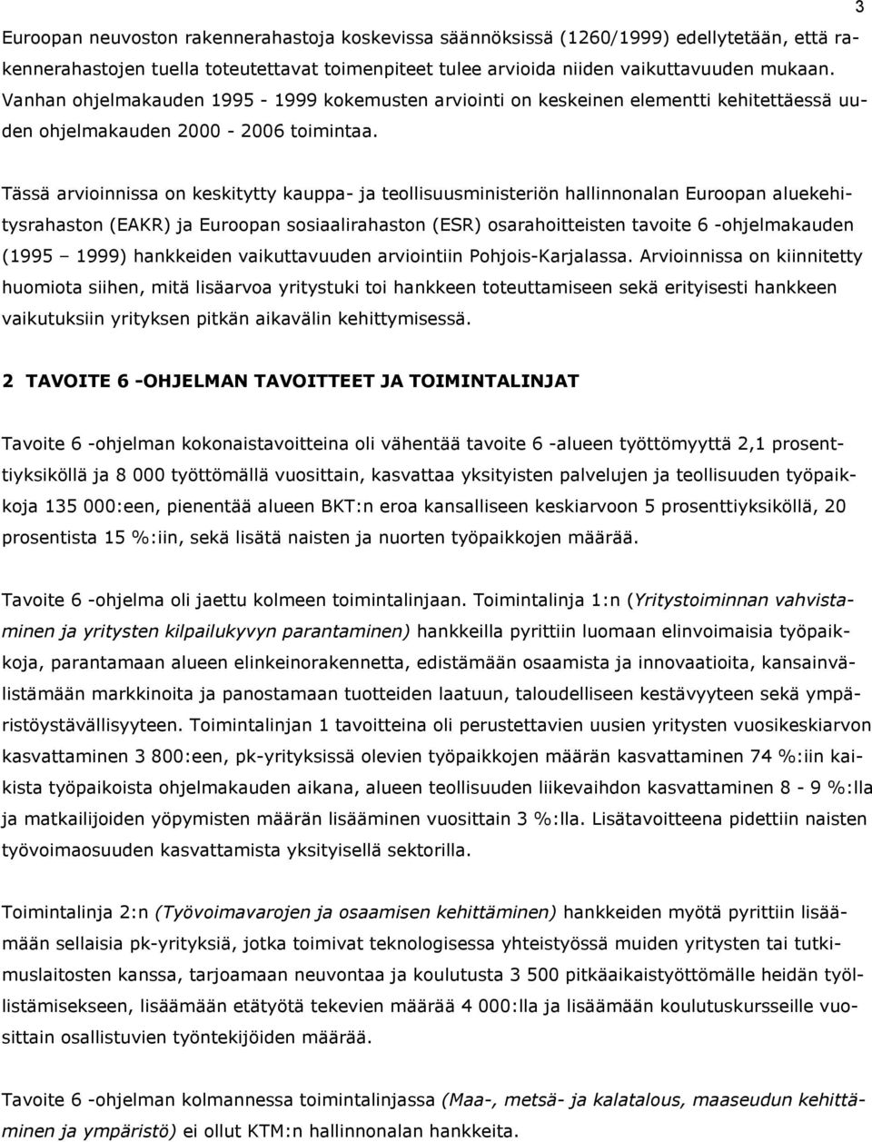 Tässä arvioinnissa on keskitytty kauppa- ja teollisuusministeriön hallinnonalan Euroopan aluekehitysrahaston (EAKR) ja Euroopan sosiaalirahaston (ESR) osarahoitteisten tavoite 6 -ohjelmakauden (1995