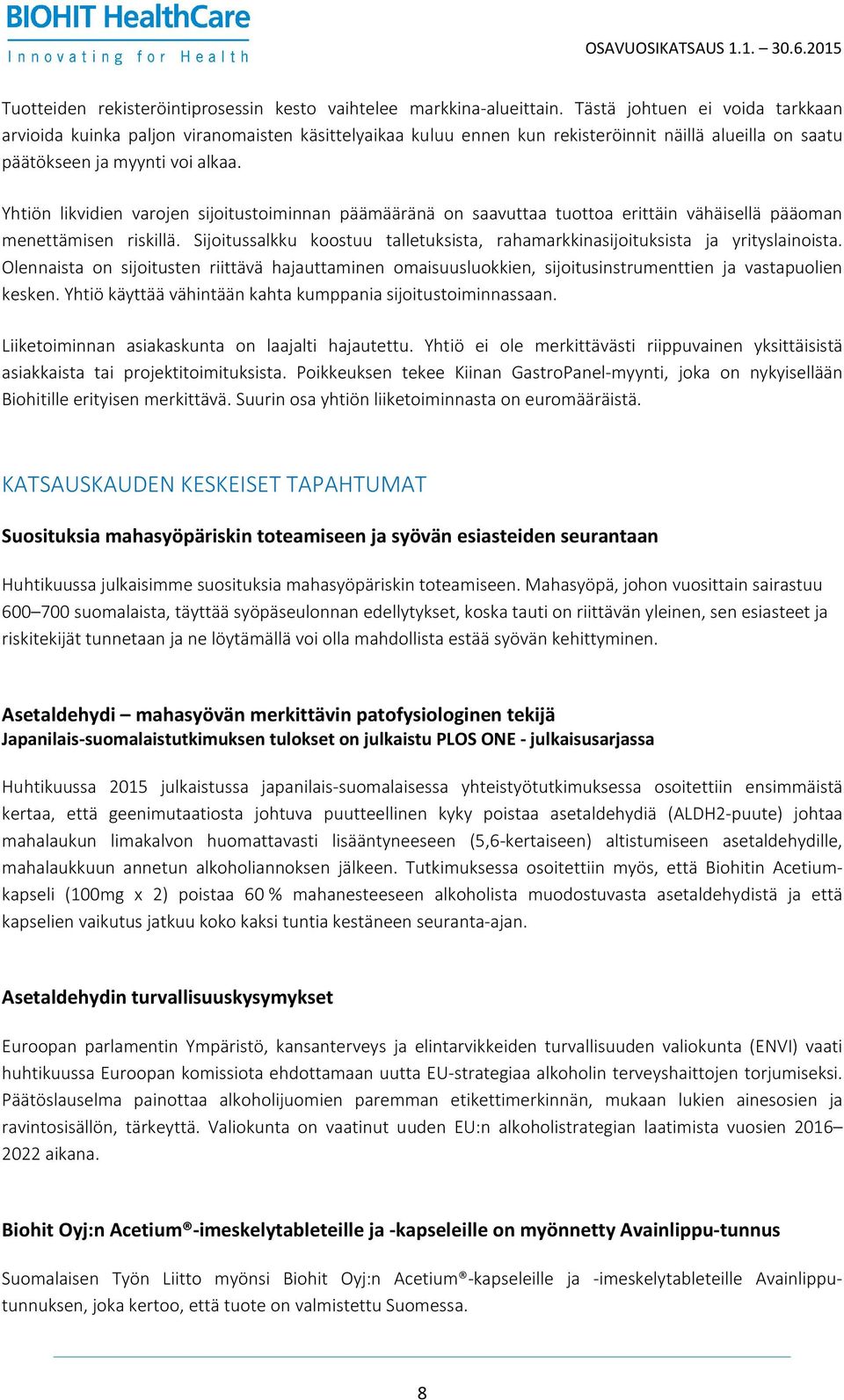 Yhtiön likvidien varojen sijoitustoiminnan päämääränä on saavuttaa tuottoa erittäin vähäisellä pääoman menettämisen riskillä.