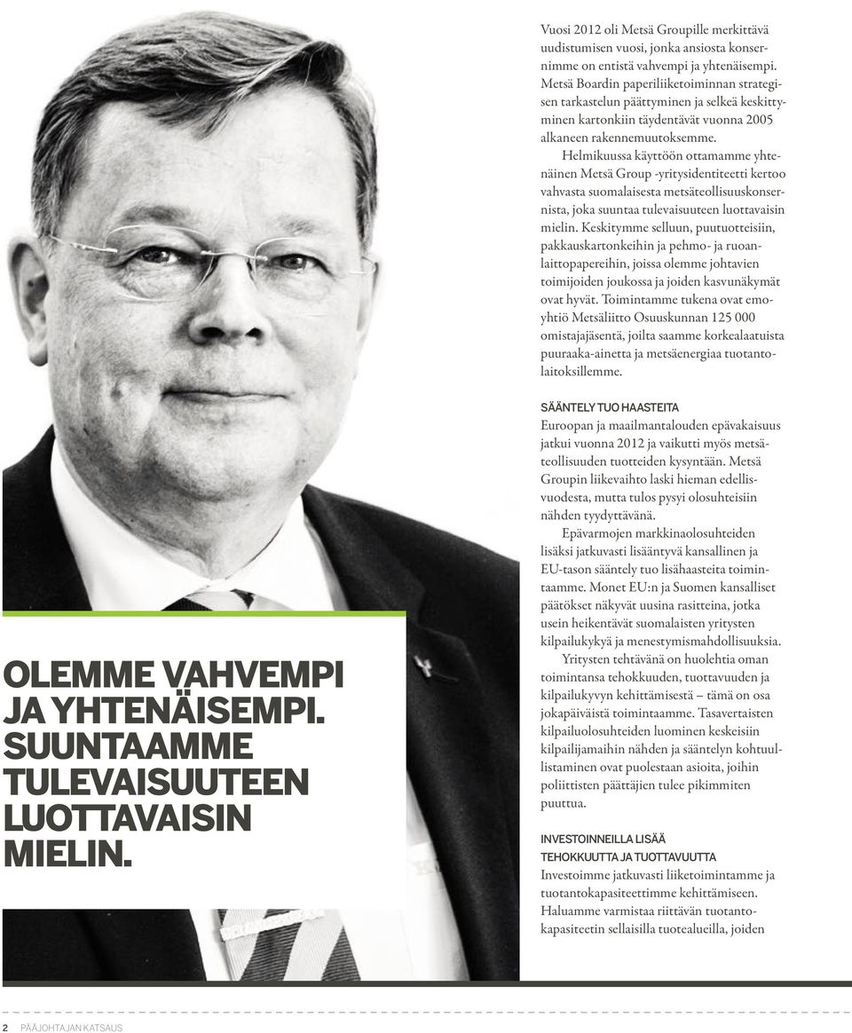 Helmikuussa käyttöön ottamamme yhtenäinen Metsä Group -yritysidentiteetti kertoo vahvasta suomalaisesta metsäteollisuuskonsernista, joka suuntaa tulevaisuuteen luottavaisin mielin.