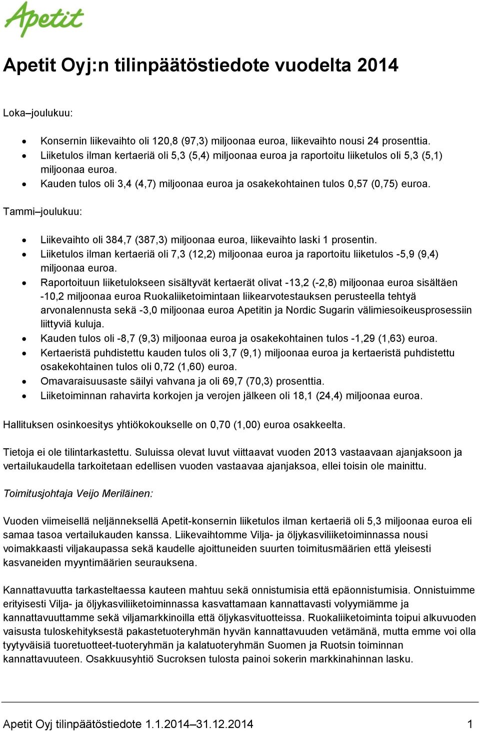 Tammi joulukuu: Liikevaihto oli 384,7 (387,3) miljoonaa euroa, liikevaihto laski 1 prosentin.