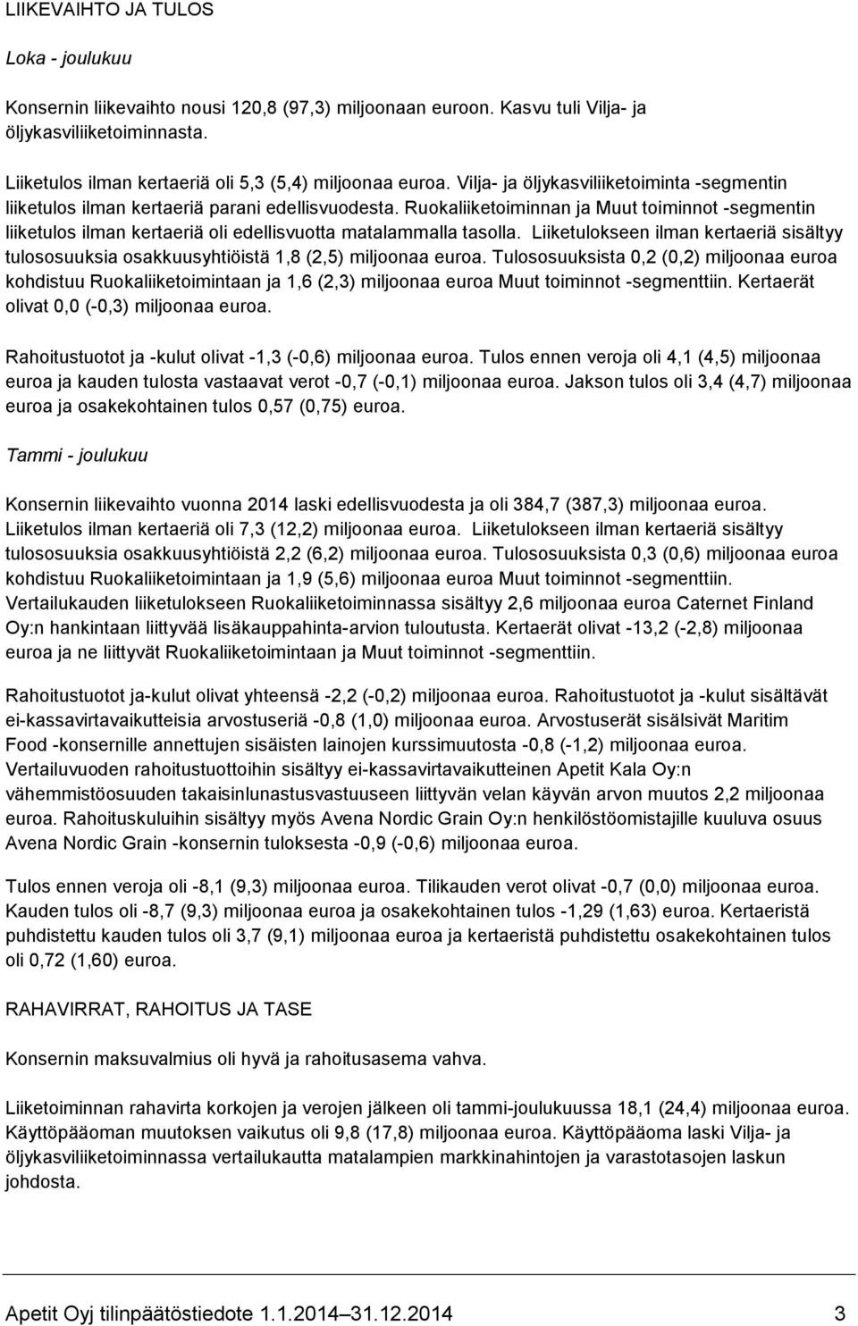 Ruokaliiketoiminnan ja Muut toiminnot -segmentin liiketulos ilman kertaeriä oli edellisvuotta matalammalla tasolla.