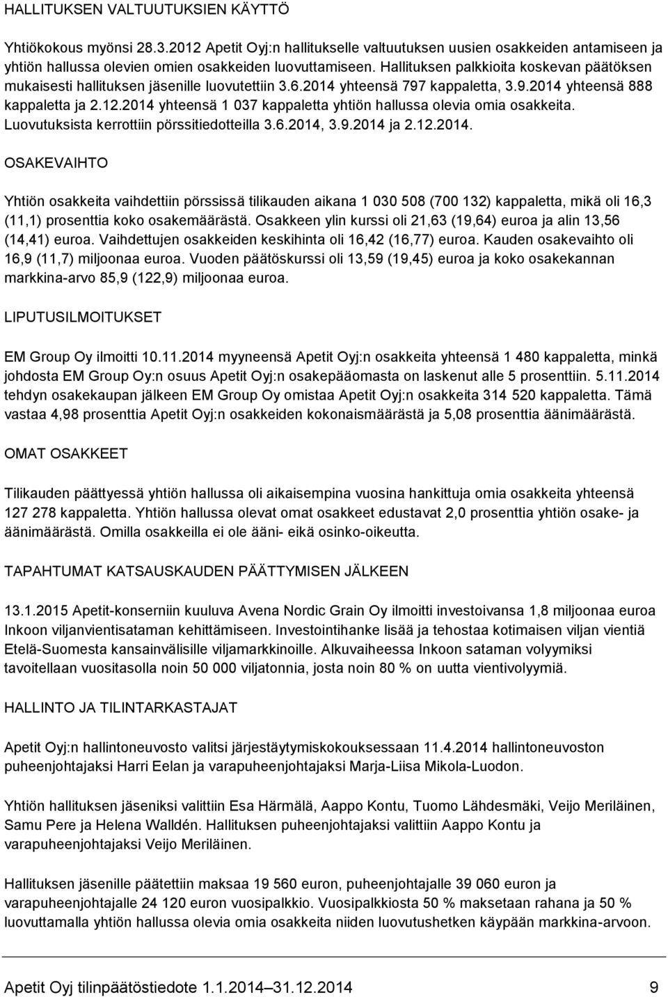 2014 yhteensä 1 037 kappaletta yhtiön hallussa olevia omia osakkeita. Luovutuksista kerrottiin pörssitiedotteilla 3.6.2014, 3.9.2014 ja 2.12.2014. OSAKEVAIHTO Yhtiön osakkeita vaihdettiin pörssissä tilikauden aikana 1 030 508 (700 132) kappaletta, mikä oli 16,3 (11,1) prosenttia koko osakemäärästä.