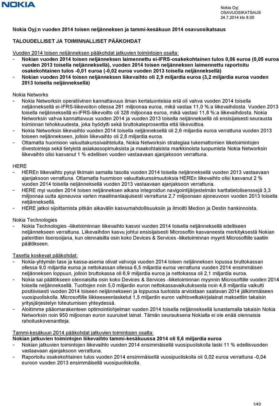 osakekohtainen tulos -0,01 euroa (-0,02 euroa vuoden 2013 toisella neljänneksellä) - Nokian vuoden 2014 toisen neljänneksen liikevaihto oli 2,9 miljardia euroa (3,2 miljardia euroa vuoden 2013