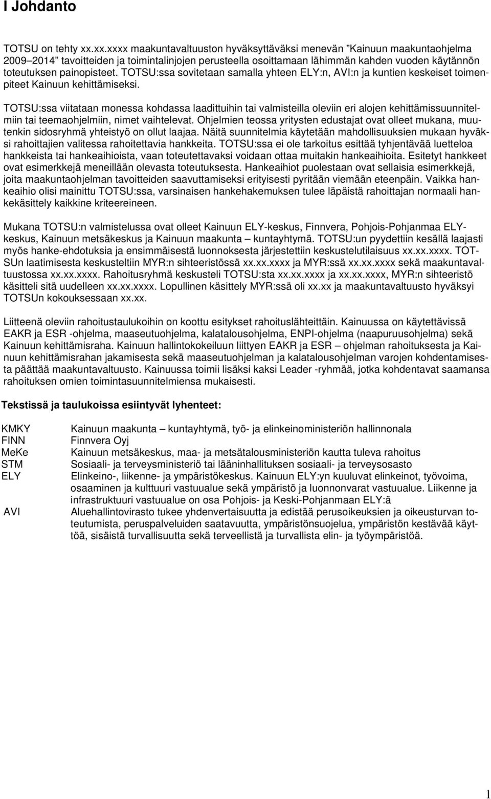 TOTSU:ssa sovitetaan samalla yhteen ELY:n, AVI:n ja kuntien keskeiset toimenpiteet Kainuun kehittämiseksi.