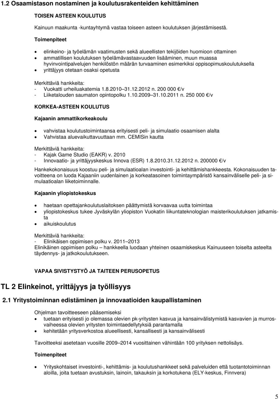 turvaaminen esimerkiksi oppisopimuskoulutuksella yrittäjyys otetaan osaksi opetusta Merkittäviä hankkeita: - Vuokatti urheiluakatemia 1.8.2010 31.12.2012 n.