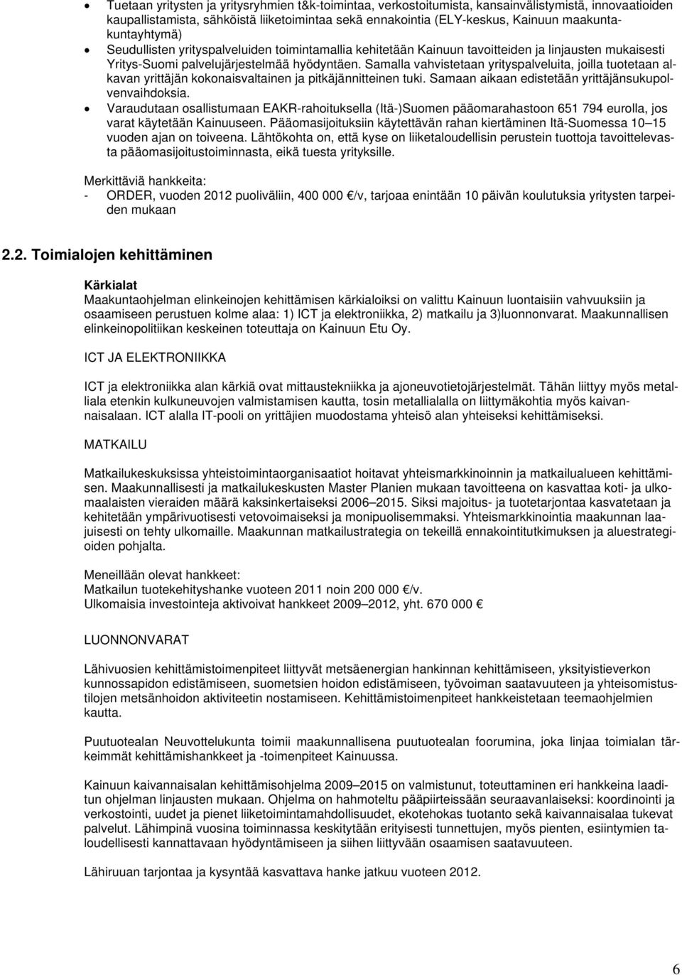 Samalla vahvistetaan yrityspalveluita, joilla tuotetaan alkavan yrittäjän kokonaisvaltainen ja pitkäjännitteinen tuki. Samaan aikaan edistetään yrittäjänsukupolvenvaihdoksia.