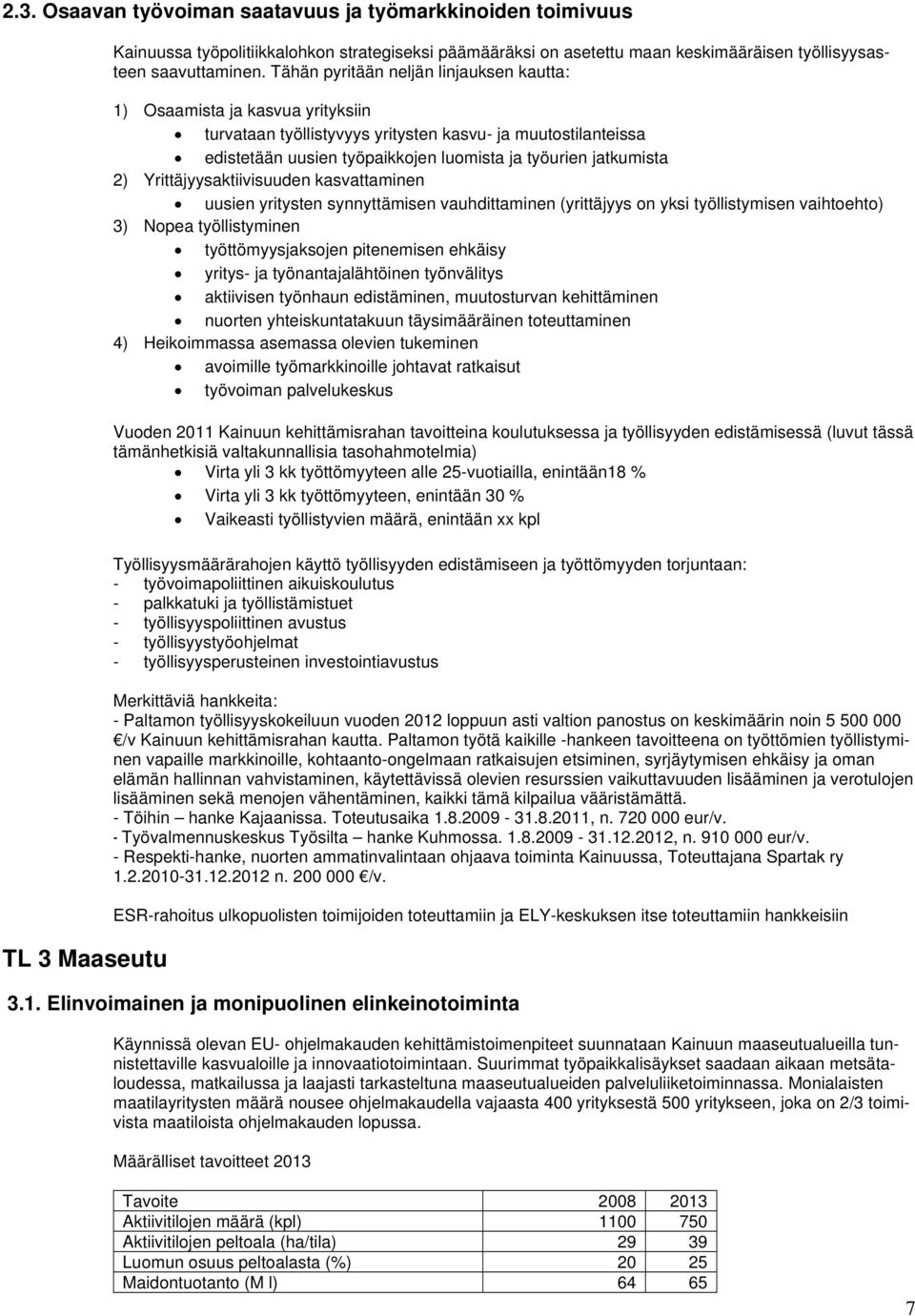 2) Yrittäjyysaktiivisuuden kasvattaminen uusien yritysten synnyttämisen vauhdittaminen (yrittäjyys on yksi työllistymisen vaihtoehto) 3) Nopea työllistyminen työttömyysjaksojen pitenemisen ehkäisy