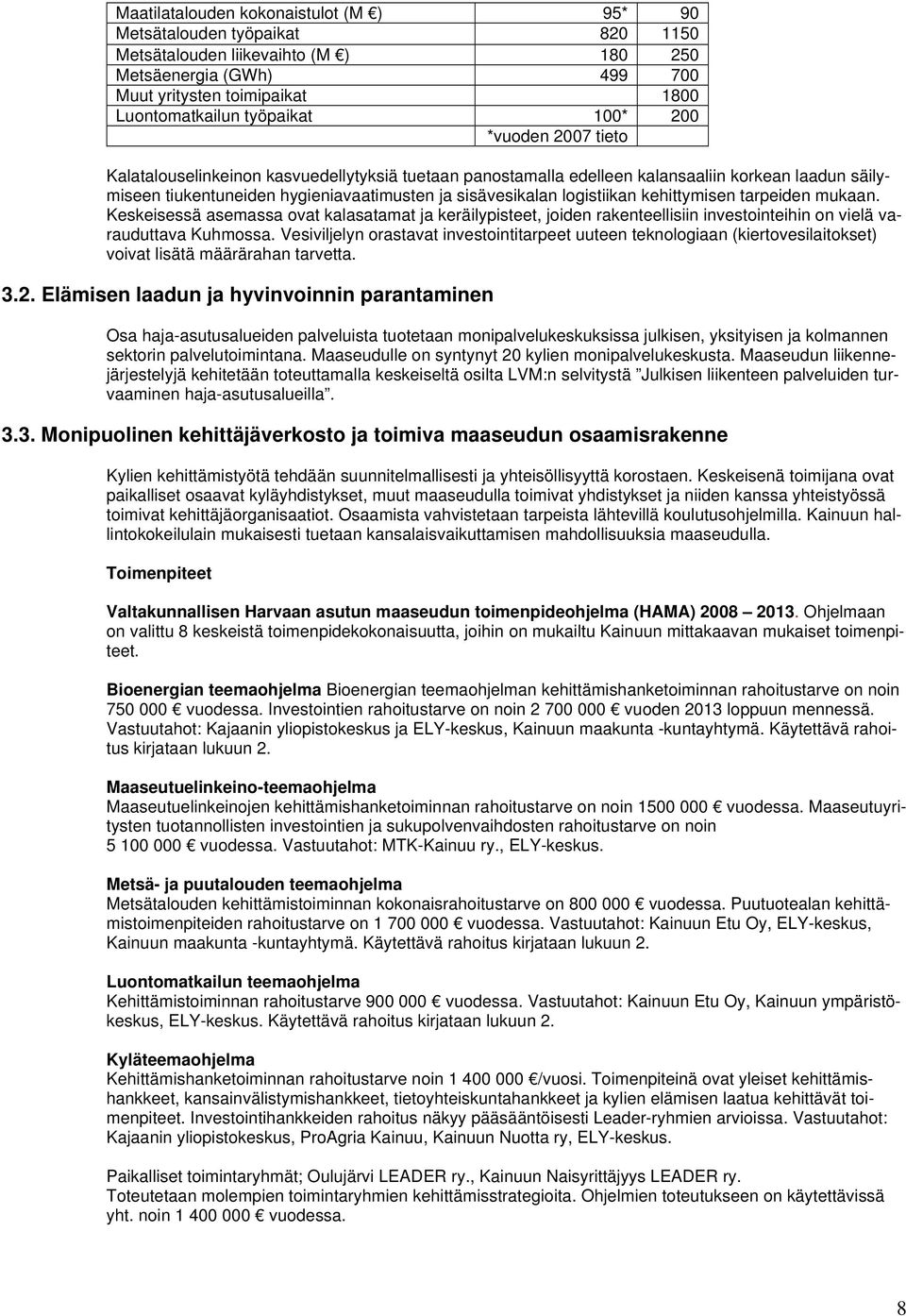 logistiikan kehittymisen tarpeiden mukaan. Keskeisessä asemassa ovat kalasatamat ja keräilypisteet, joiden rakenteellisiin investointeihin on vielä varauduttava Kuhmossa.