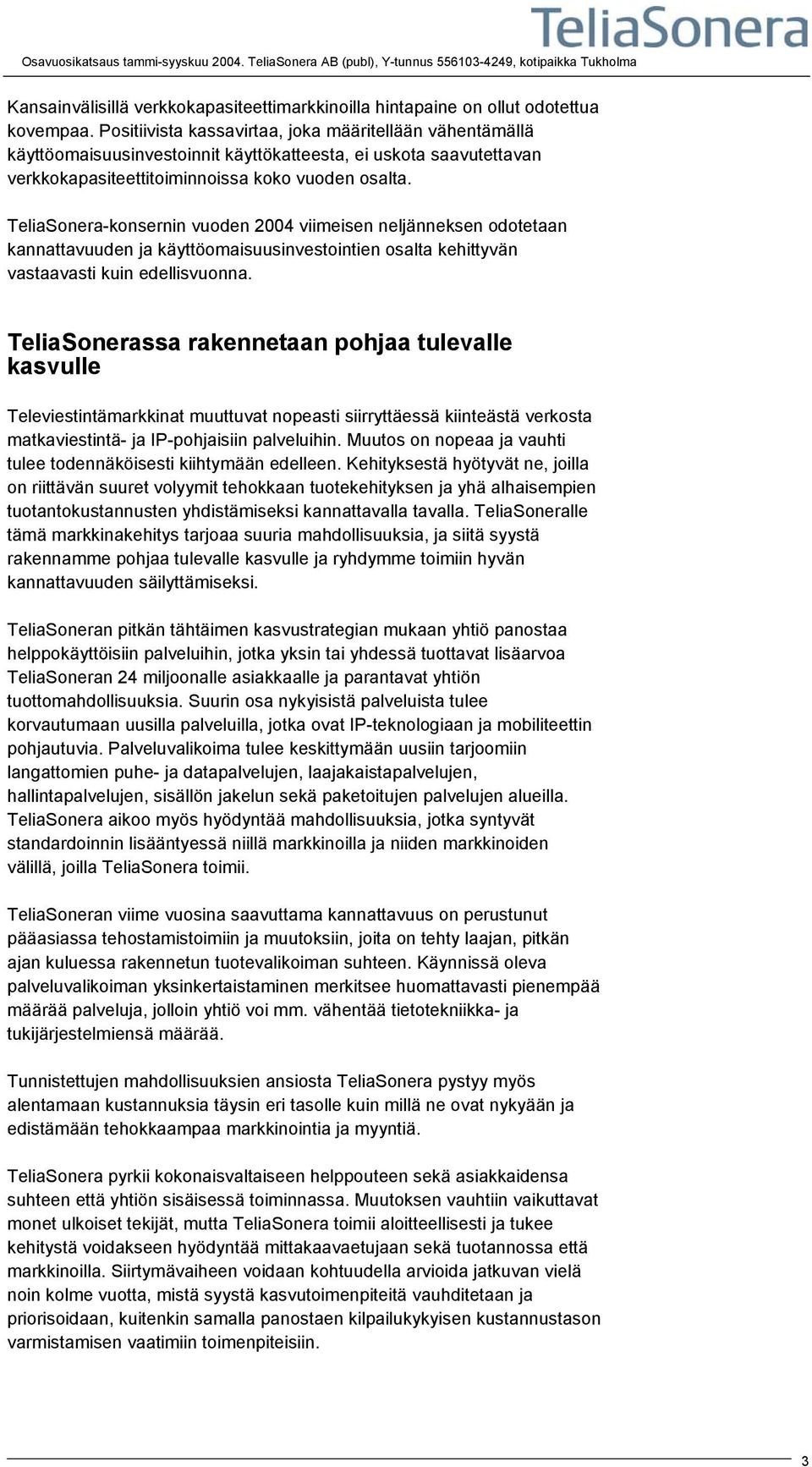 TeliaSonera-konsernin vuoden viimeisen neljänneksen odotetaan kannattavuuden ja käyttöomaisuusinvestointien osalta kehittyvän vastaavasti kuin edellisvuonna.