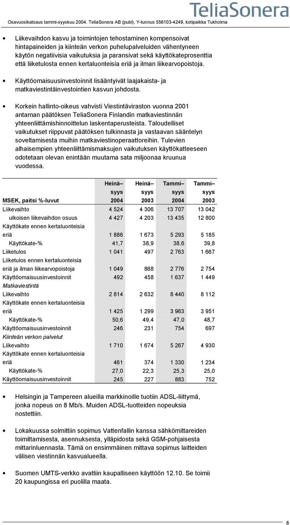 negatiivisia vaikutuksia ja paransivat sekä käyttökateprosenttia että liiketulosta ennen kertaluonteisia eriä ja ilman liikearvopoistoja.