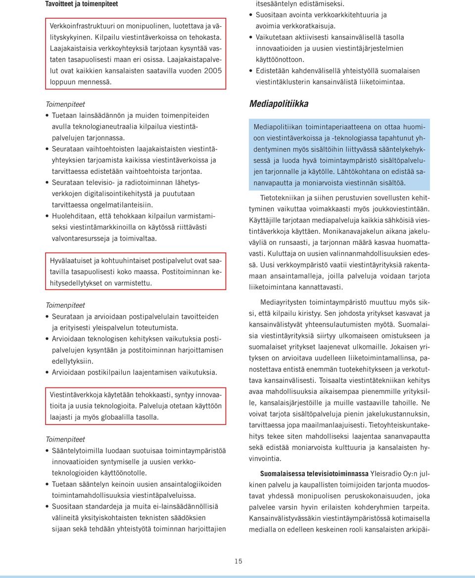 Toimenpiteet Tuetaan lainsäädännön ja muiden toimenpiteiden avulla teknologianeutraalia kilpailua viestintäpalvelujen tarjonnassa.