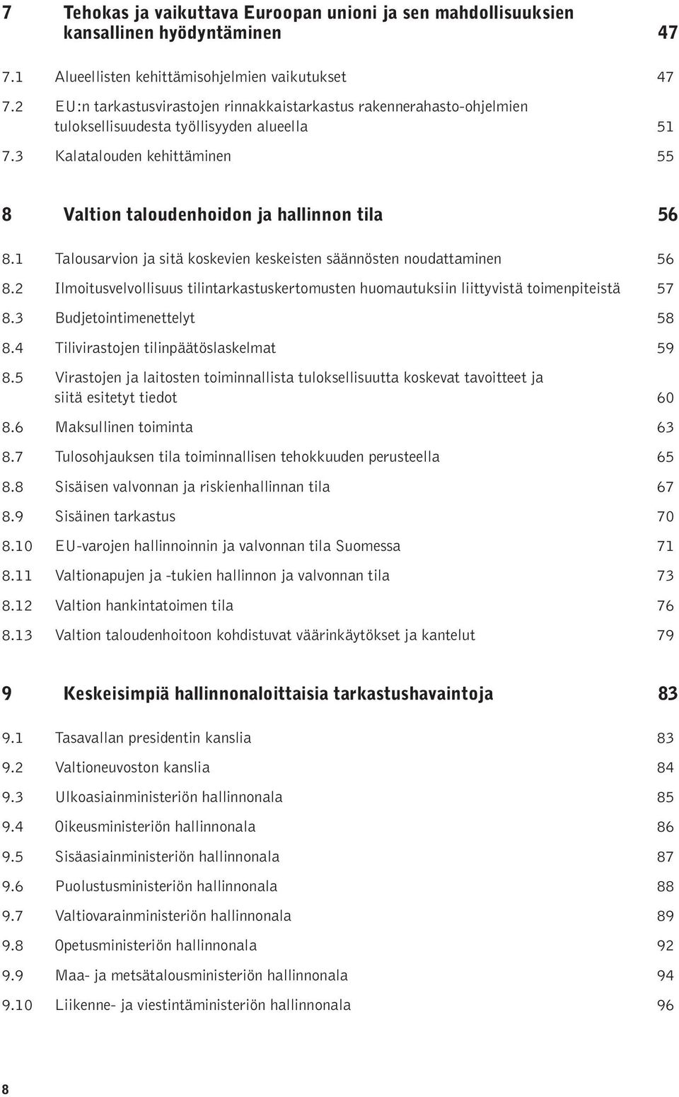 1 Talousarvion ja sitä koskevien keskeisten säännösten noudattaminen 56 8.2 Ilmoitusvelvollisuus tilintarkastuskertomusten huomautuksiin liittyvistä toimenpiteistä 57 8.3 Budjetointimenettelyt 58 8.