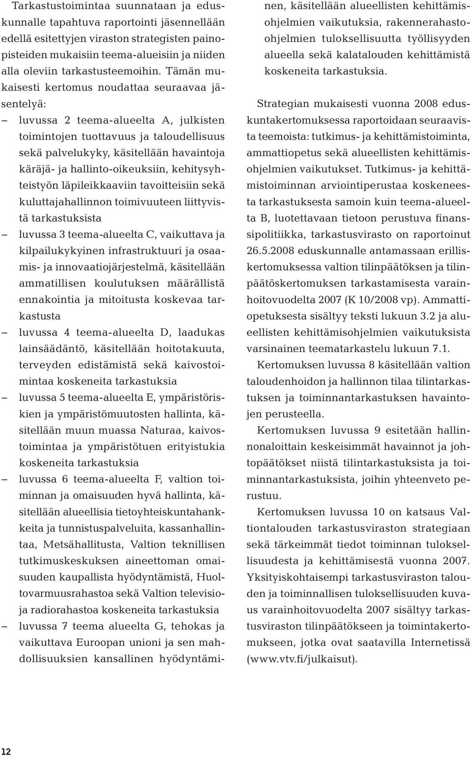 Tämän mukaisesti kertomus noudattaa seuraavaa jäsentelyä: luvussa 2 teema-alueelta A, julkisten toimintojen tuottavuus ja taloudellisuus sekä palvelukyky, käsitellään havaintoja käräjä- ja