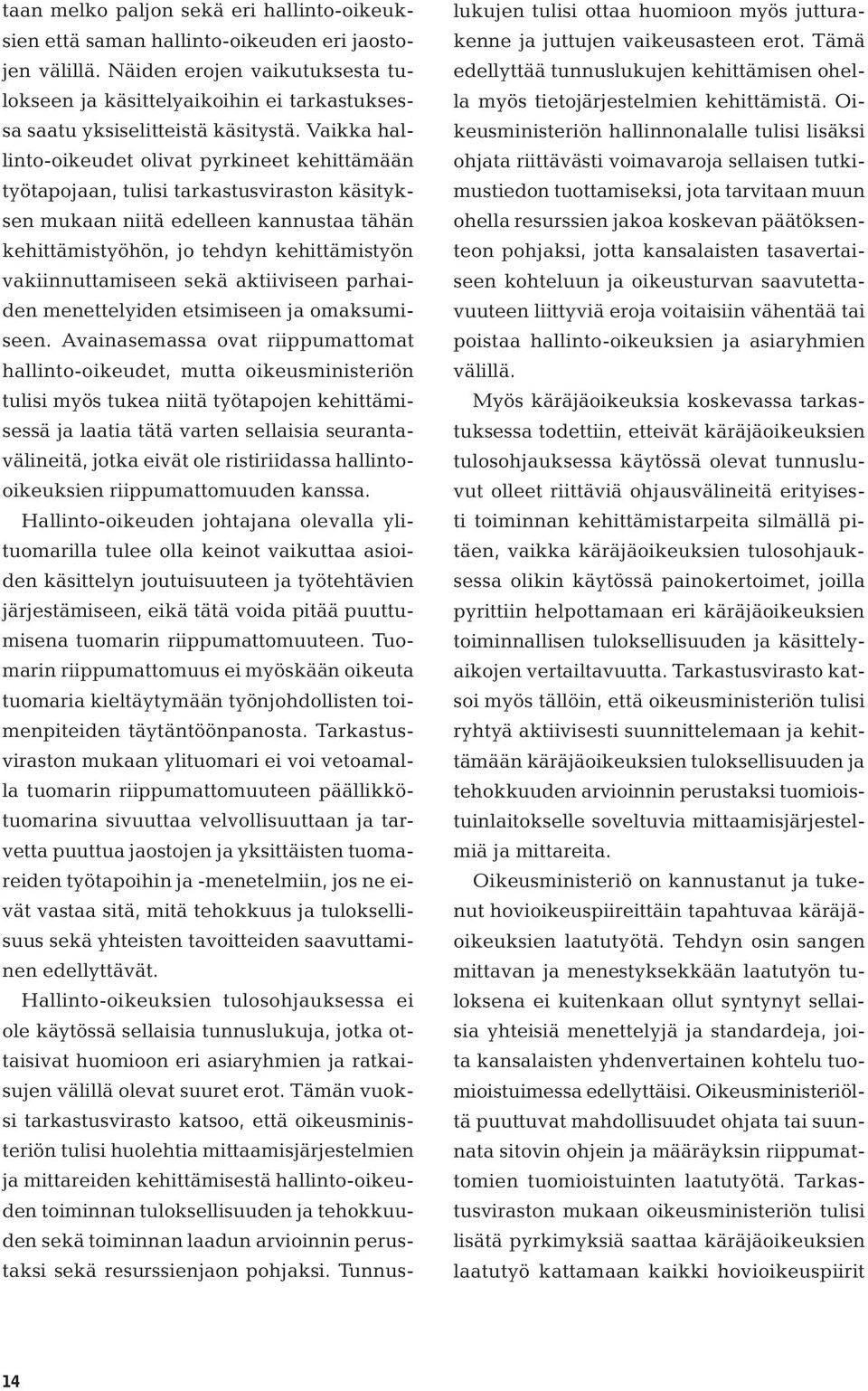 Vaikka hallinto-oikeudet olivat pyrkineet kehittämään työtapojaan, tulisi tarkastusviraston käsityksen mukaan niitä edelleen kannustaa tähän kehittämistyöhön, jo tehdyn kehittämistyön