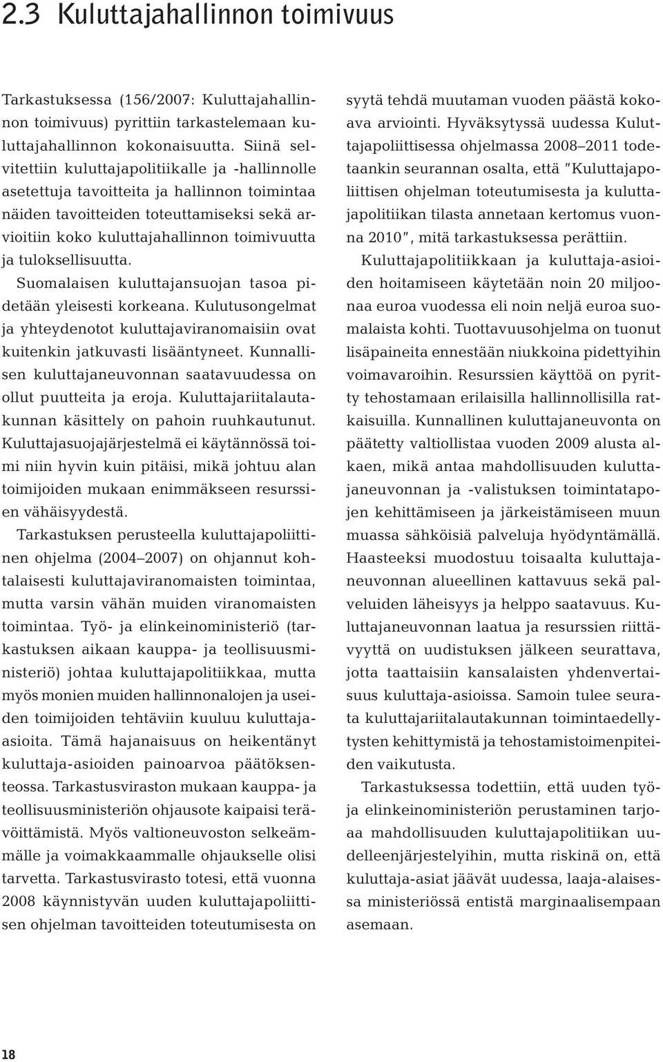 tuloksellisuutta. Suomalaisen kuluttajansuojan tasoa pidetään yleisesti korkeana. Kulutusongelmat ja yhteydenotot kuluttajaviranomaisiin ovat kuitenkin jatkuvasti lisääntyneet.